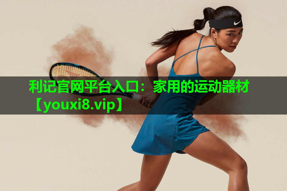 利记官网平台入口：家用的运动器材