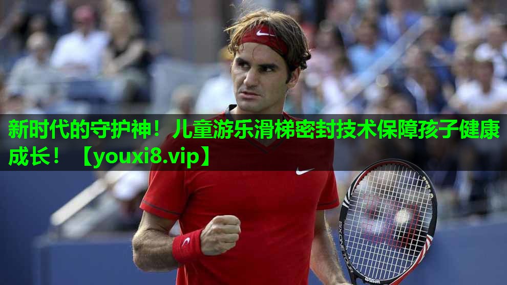 新时代的守护神！儿童游乐滑梯密封技术保障孩子健康成长！