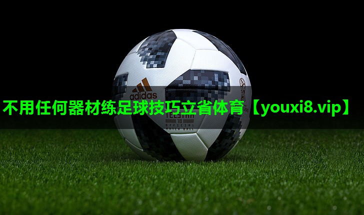 不用任何器材练足球技巧立省体育