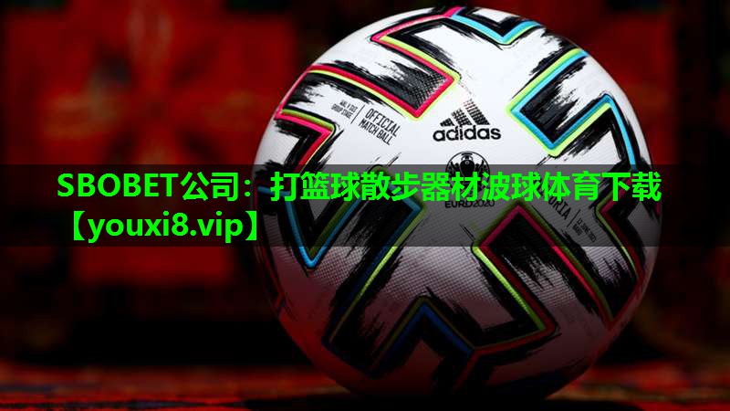 SBOBET公司：打篮球散步器材波球体育下载