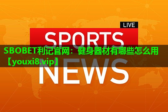 SBOBET利记官网：健身器材有哪些怎么用