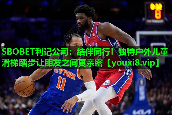 SBOBET利记公司：结伴同行！独特户外儿童滑梯踏步让朋友之间更亲密