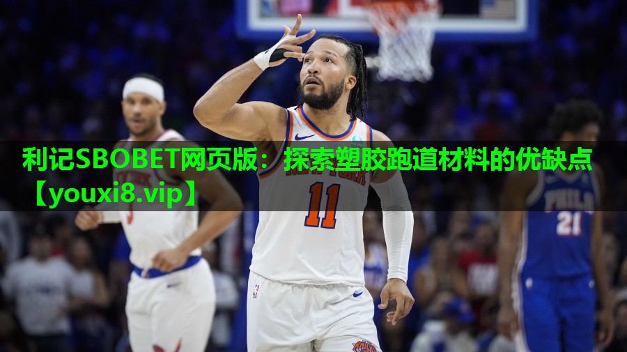 利记SBOBET网页版：探索塑胶跑道材料的优缺点