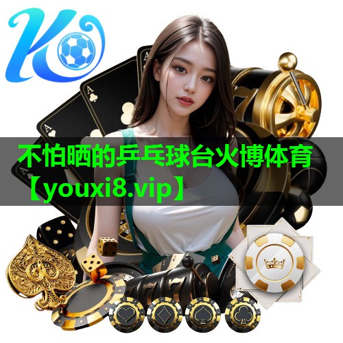 不怕晒的乒乓球台火博体育