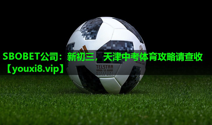 SBOBET公司：新初三，天津中考体育攻略请查收