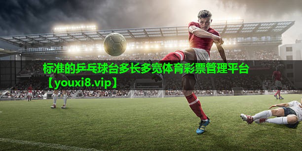 标准的乒乓球台多长多宽体育彩票管理平台
