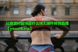 比赛器材篮球是什么球无插件体育直播
