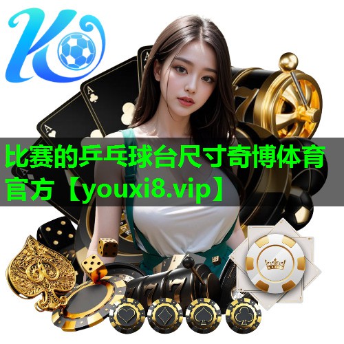 比赛的乒乓球台尺寸奇博体育官方