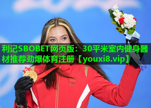 利记SBOBET网页版：30平米室内健身器材推荐劲爆体育注册