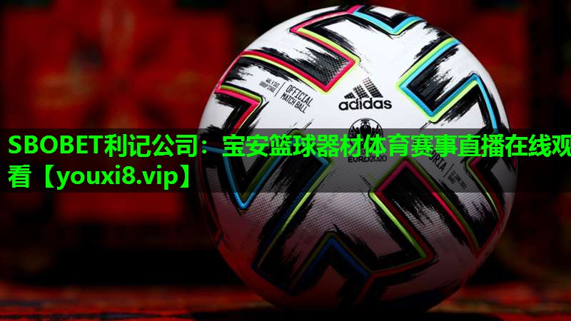 SBOBET利记公司：宝安篮球器材体育赛事直播在线观看