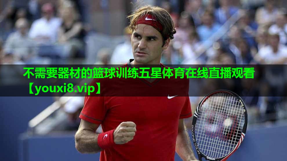 不需要器材的篮球训练五星体育在线直播观看