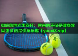 家庭落地式单双杠：带来的不仅是健身效果更多的是快乐乐趣