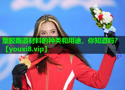 塑胶跑道材料的种类和用途，你知道吗？