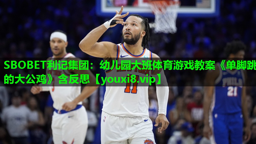 SBOBET利记集团：幼儿园大班体育游戏教案《单脚跳的大公鸡》含反思